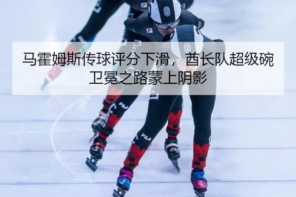 马霍姆斯传球评分下滑，酋长队超级碗卫冕之路蒙上阴影
