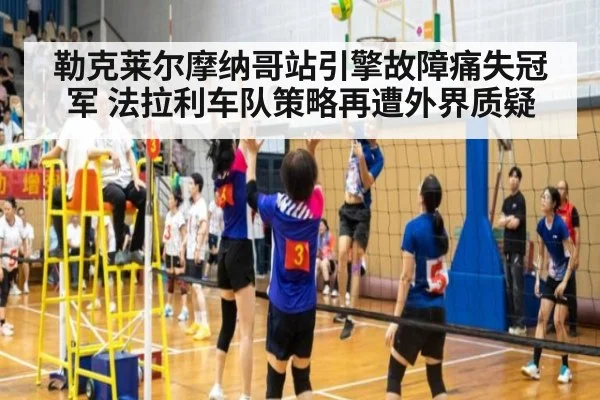 勒克莱尔摩纳哥站引擎故障痛失冠军 法拉利车队策略再遭外界质疑